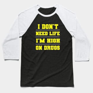 I Don't Need Life I'm High On Drugs Shirt Baseball T-Shirt
